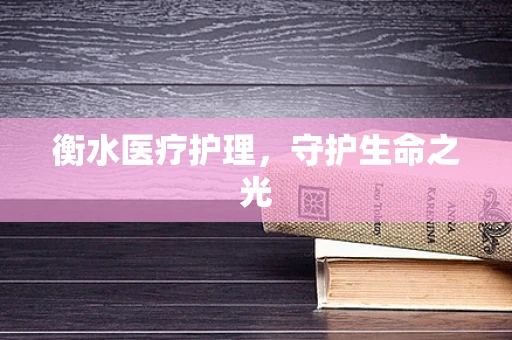 衡水医疗护理，守护生命之光
