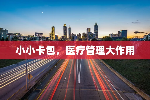 小小卡包，医疗管理大作用