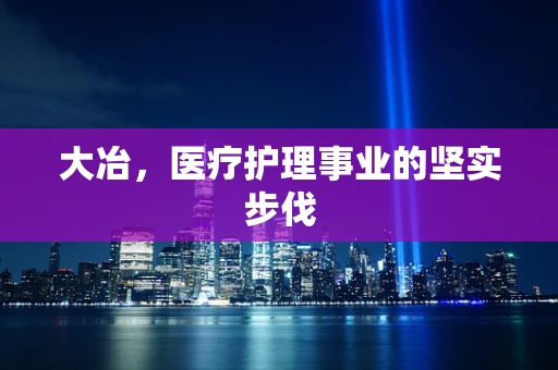 大冶，医疗护理事业的坚实步伐