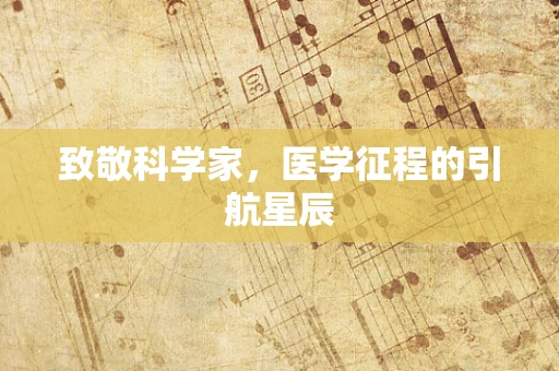 致敬科学家，医学征程的引航星辰