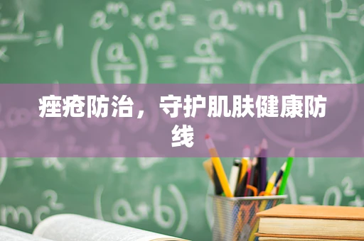 痤疮防治，守护肌肤健康防线