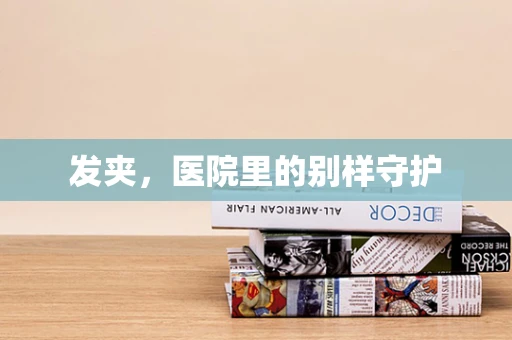 发夹，医院里的别样守护