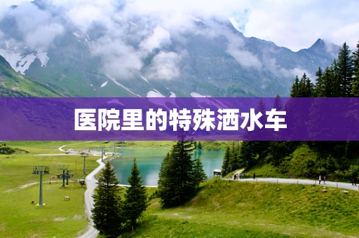 医院里的特殊洒水车