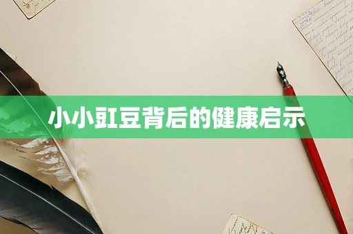 小小豇豆背后的健康启示