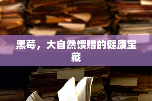 黑莓，大自然馈赠的健康宝藏