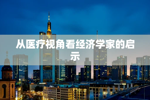 从医疗视角看经济学家的启示