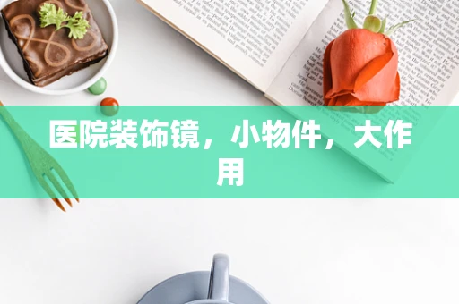 医院装饰镜，小物件，大作用