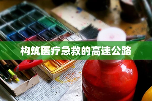 构筑医疗急救的高速公路