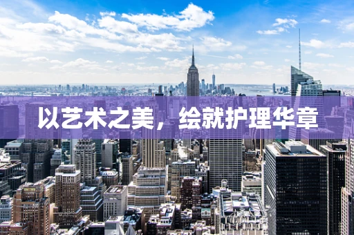 以艺术之美，绘就护理华章