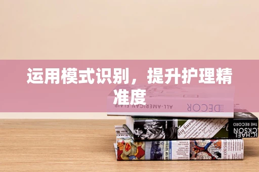 运用模式识别，提升护理精准度