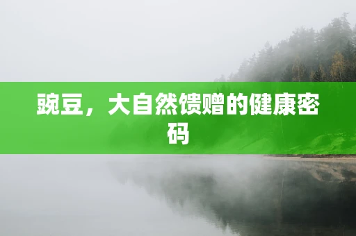 豌豆，大自然馈赠的健康密码