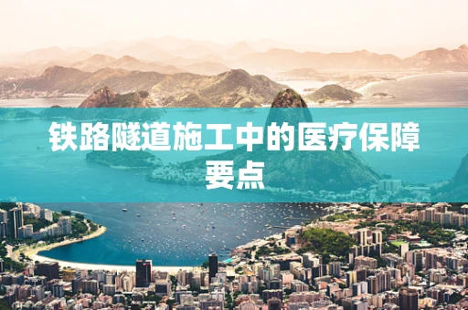 铁路隧道施工中的医疗保障要点