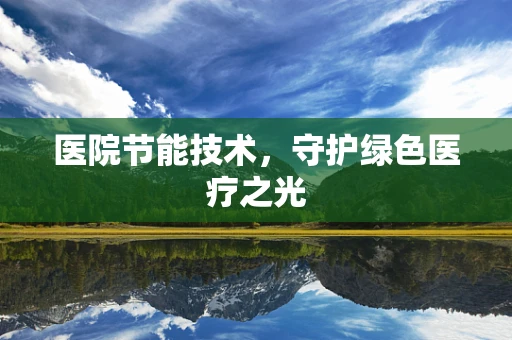 医院节能技术，守护绿色医疗之光