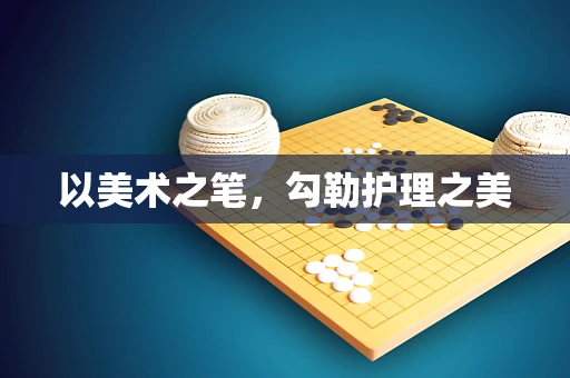 以美术之笔，勾勒护理之美