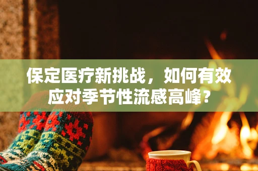 保定医疗新挑战，如何有效应对季节性流感高峰？