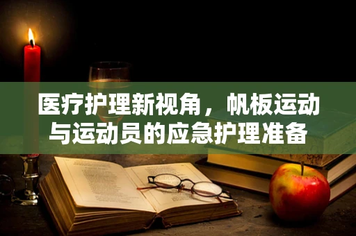 医疗护理新视角，帆板运动与运动员的应急护理准备