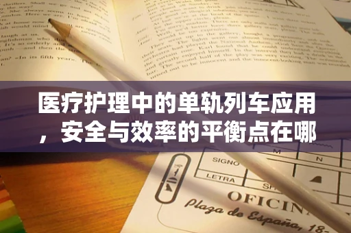 医疗护理中的单轨列车应用，安全与效率的平衡点在哪里？
