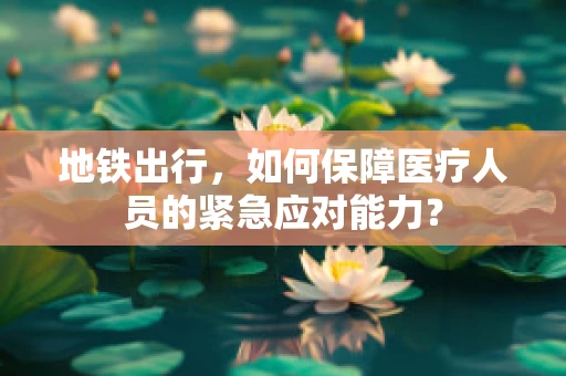 地铁出行，如何保障医疗人员的紧急应对能力？