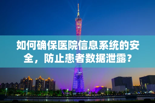 如何确保医院信息系统的安全，防止患者数据泄露？