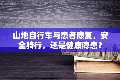山地自行车与患者康复，安全骑行，还是健康隐患？