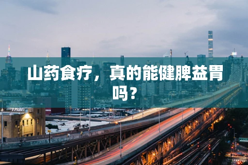山药食疗，真的能健脾益胃吗？