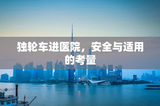 独轮车进医院，安全与适用的考量