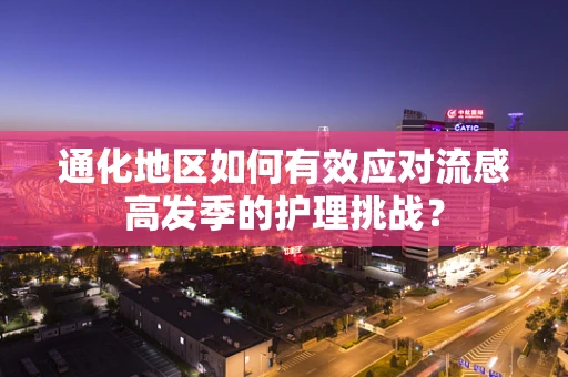 通化地区如何有效应对流感高发季的护理挑战？