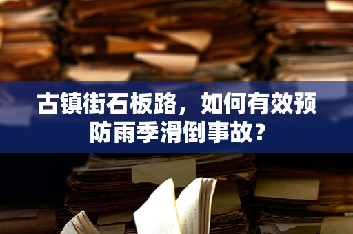 古镇街石板路，如何有效预防雨季滑倒事故？
