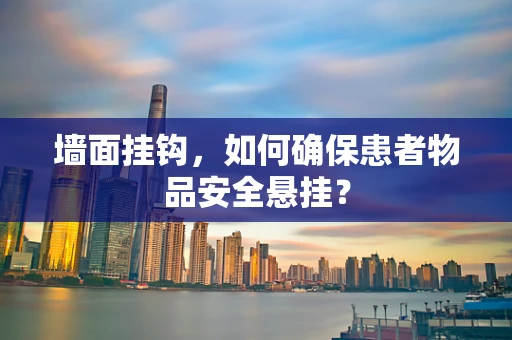 墙面挂钩，如何确保患者物品安全悬挂？