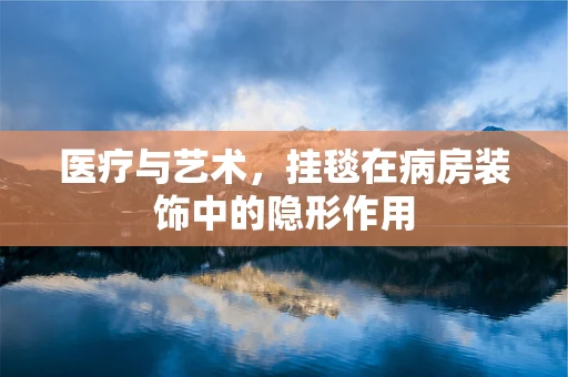 医疗与艺术，挂毯在病房装饰中的隐形作用