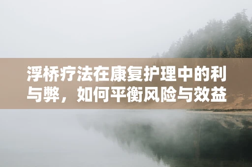 浮桥疗法在康复护理中的利与弊，如何平衡风险与效益？