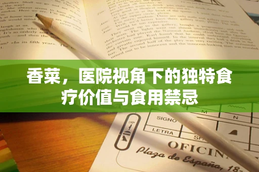 香菜，医院视角下的独特食疗价值与食用禁忌