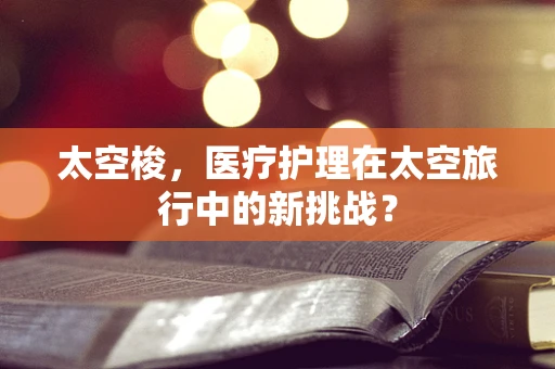 太空梭，医疗护理在太空旅行中的新挑战？