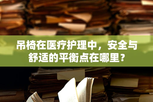 吊椅在医疗护理中，安全与舒适的平衡点在哪里？