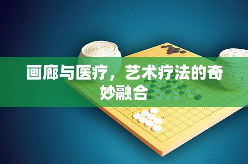 画廊与医疗，艺术疗法的奇妙融合