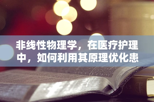 非线性物理学，在医疗护理中，如何利用其原理优化患者康复路径？