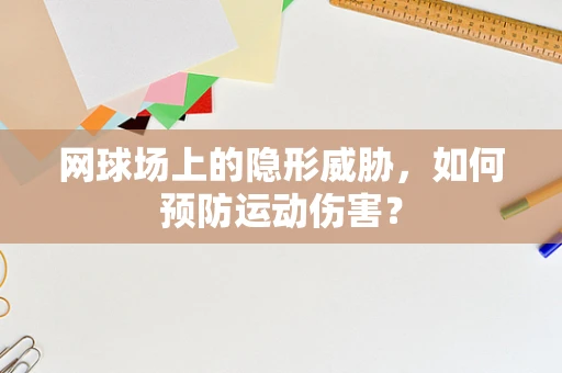 网球场上的隐形威胁，如何预防运动伤害？