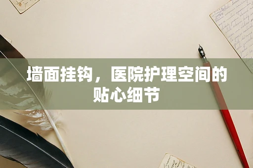墙面挂钩，医院护理空间的贴心细节