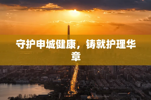 守护申城健康，铸就护理华章