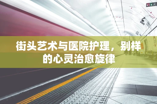 街头艺术与医院护理，别样的心灵治愈旋律