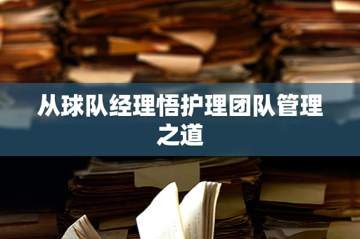 从球队经理悟护理团队管理之道