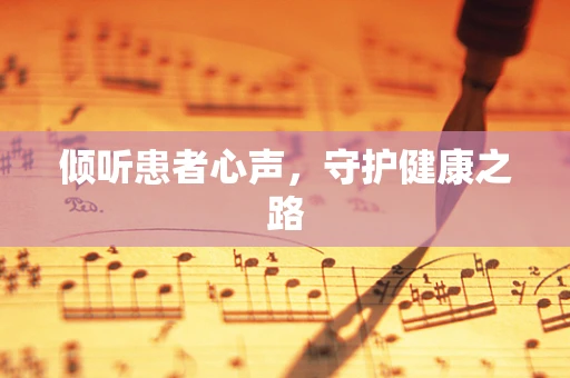 倾听患者心声，守护健康之路