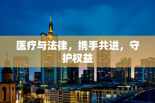 医疗与法律，携手共进，守护权益