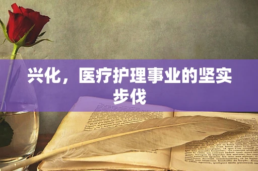 兴化，医疗护理事业的坚实步伐