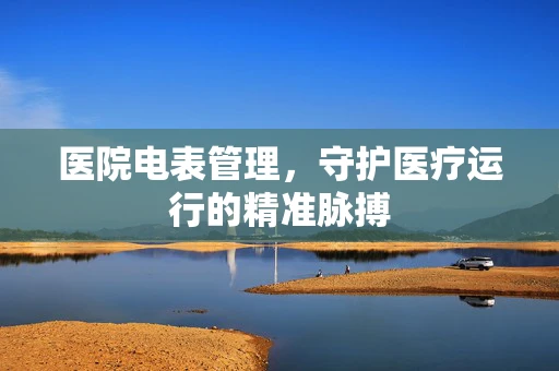 医院电表管理，守护医疗运行的精准脉搏