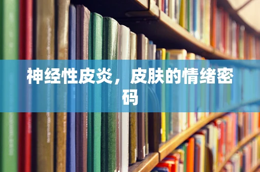 神经性皮炎，皮肤的情绪密码