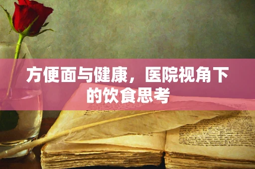 方便面与健康，医院视角下的饮食思考