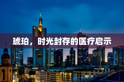 琥珀，时光封存的医疗启示