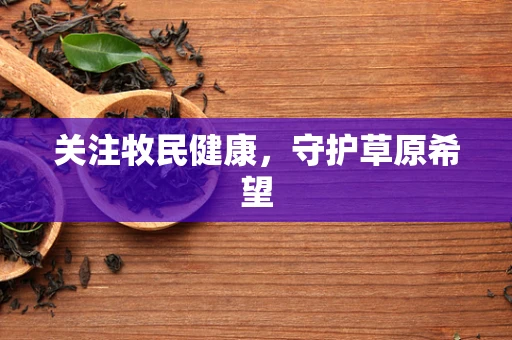 关注牧民健康，守护草原希望
