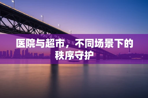 医院与超市，不同场景下的秩序守护